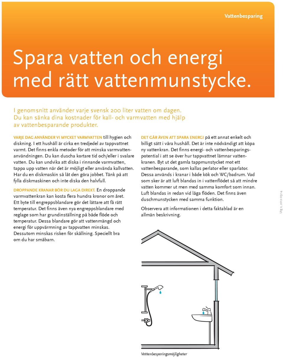 I ett hushåll är cirka en tredjedel av tappvattnet varmt. Det finns enkla metoder för att minska varmvattenanvändningen. Du kan duscha kortare tid och/eller i svalare vatten.