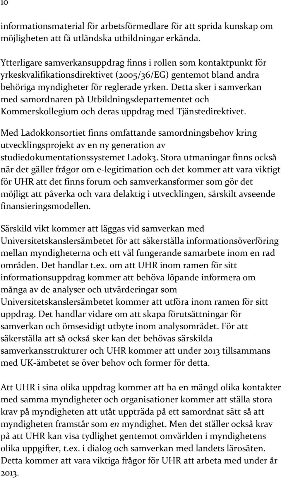 Detta sker i samverkan med samordnaren på Utbildningsdepartementet och Kommerskollegium och deras uppdrag med Tjänstedirektivet.