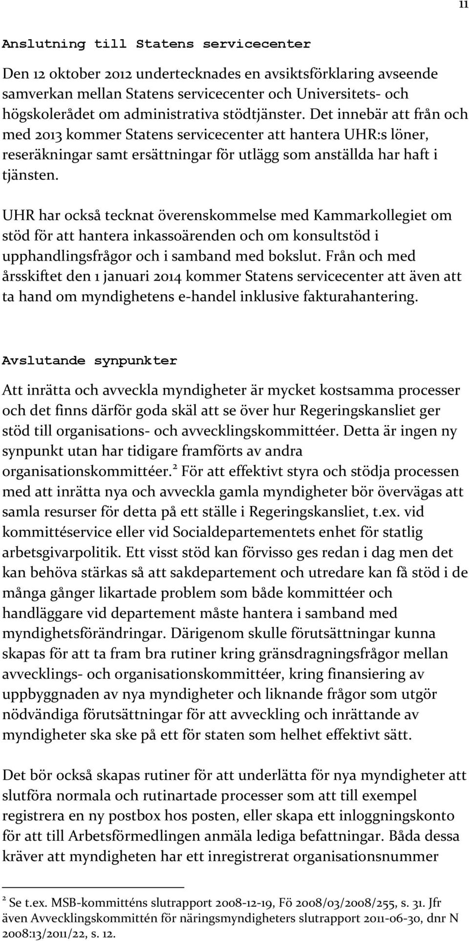 UHR har också tecknat överenskommelse med Kammarkollegiet om stöd för att hantera inkassoärenden och om konsultstöd i upphandlingsfrågor och i samband med bokslut.