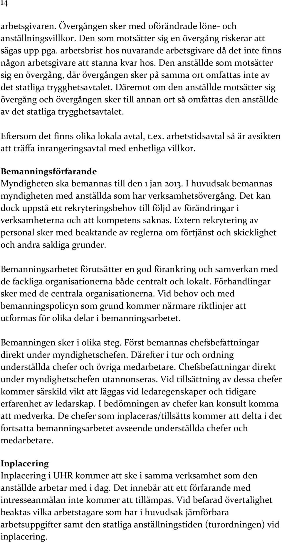 Den anställde som motsätter sig en övergång, där övergången sker på samma ort omfattas inte av det statliga trygghetsavtalet.