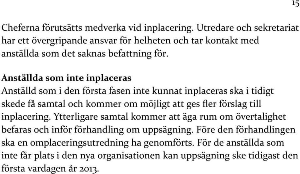 Anställda som inte inplaceras Anställd som i den första fasen inte kunnat inplaceras ska i tidigt skede få samtal och kommer om möjligt att ges fler förslag