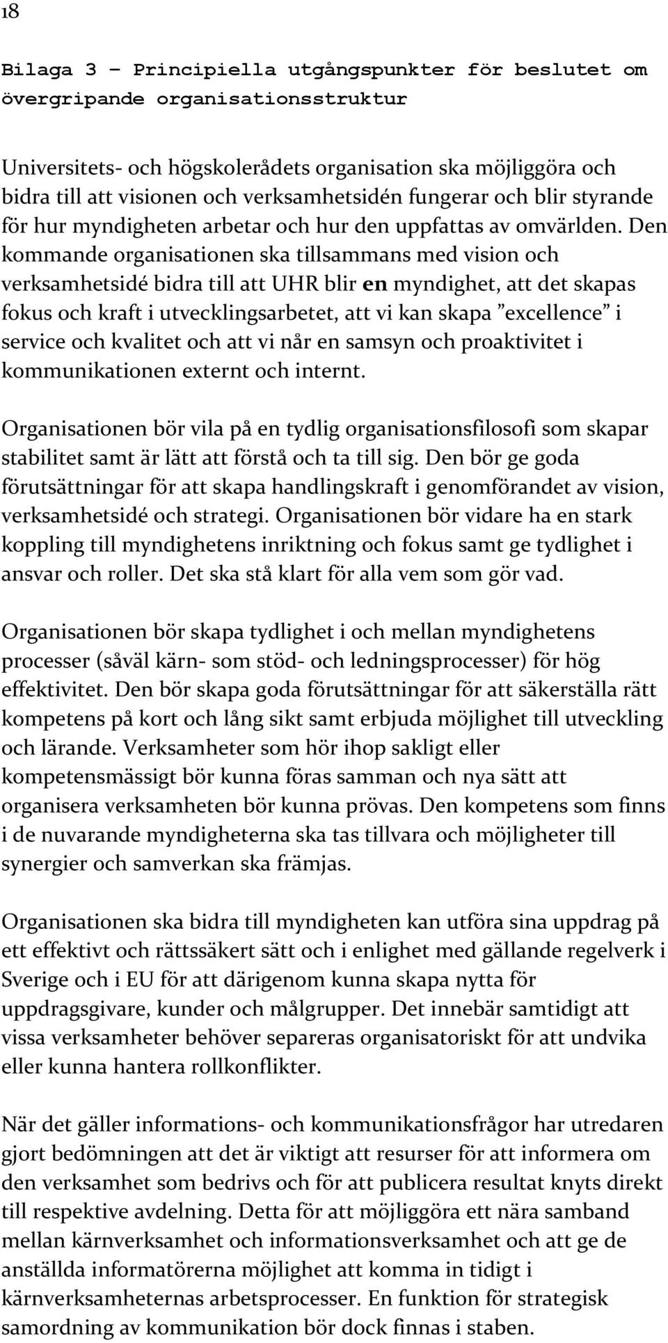 Den kommande organisationen ska tillsammans med vision och verksamhetsidé bidra till att UHR blir en myndighet, att det skapas fokus och kraft i utvecklingsarbetet, att vi kan skapa excellence i