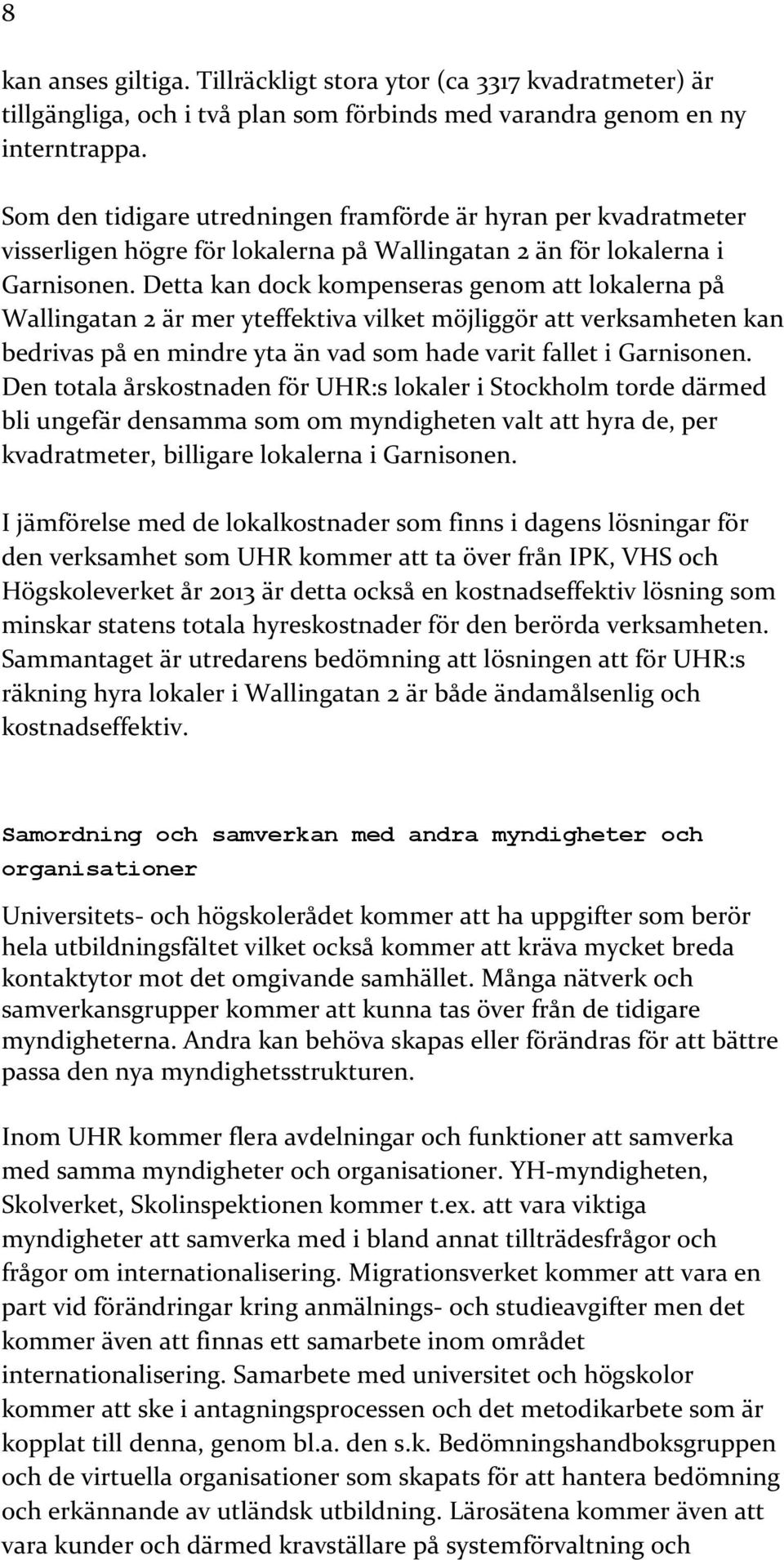 Detta kan dock kompenseras genom att lokalerna på Wallingatan 2 är mer yteffektiva vilket möjliggör att verksamheten kan bedrivas på en mindre yta än vad som hade varit fallet i Garnisonen.