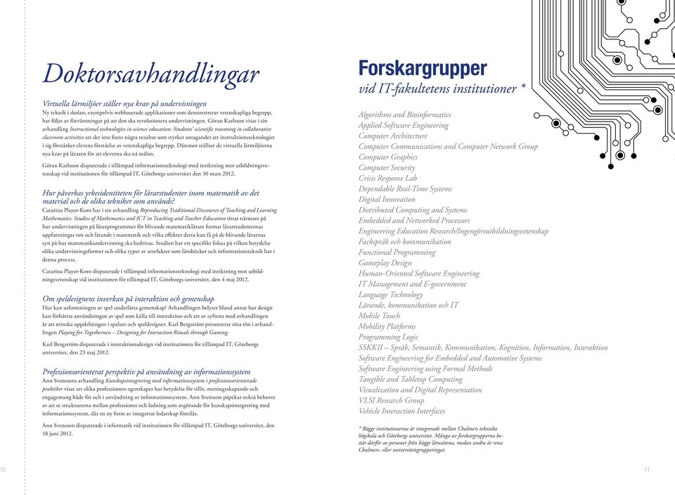 Göran Karlsson visar i sin avhandling Instructional technologies in science education: Students scientific reasoning in collaborative classroom activities att det inte finns några resultat som