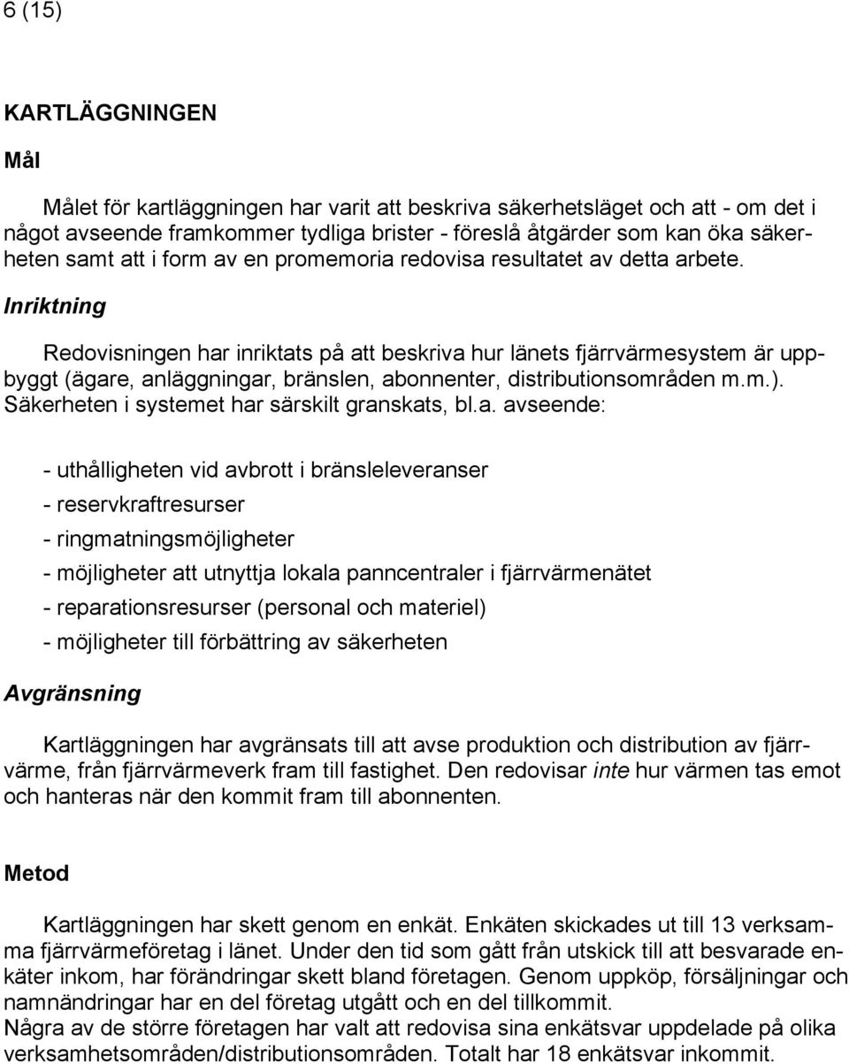 Inriktning Redovisningen har inriktats på att beskriva hur länets fjärrvärmesystem är uppbyggt (ägare, anläggningar, bränslen, abonnenter, distributionsområden m.m.).