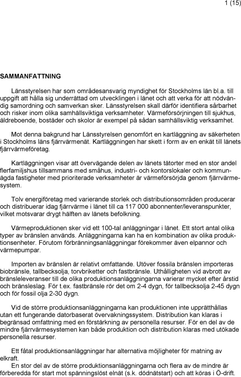 Värmeförsörjningen till sjukhus, äldreboende, bostäder och skolor är exempel på sådan samhällsviktig verksamhet.