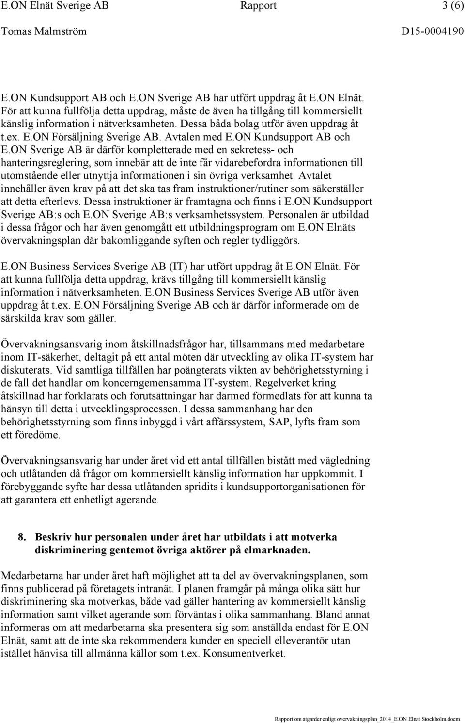 ON Sverige AB är därför kompletterade med en sekretess- och hanteringsreglering, som innebär att de inte får vidarebefordra informationen till utomstående eller utnyttja informationen i sin övriga