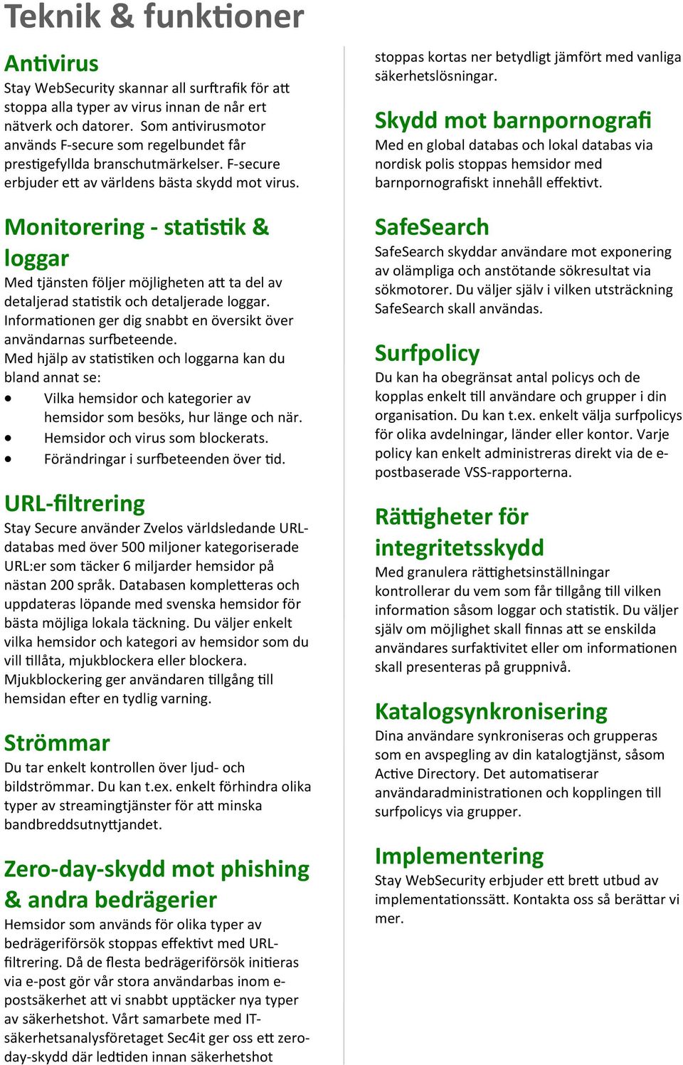 Monitorering - sta s k & loggar Med tjänsten följer möjligheten a ta del av detaljerad sta s k och detaljerade loggar. Informa onen ger dig snabbt en översikt över användarnas sur eteende.