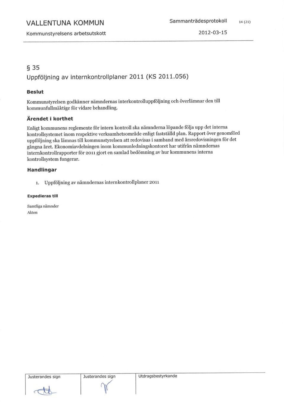 Enligt kommunens reglemente för intern kontroll ska nämnderna löpande följa upp det interna kontrollsystemet inom respektive verksamhetsområde enligt fastställd plan.