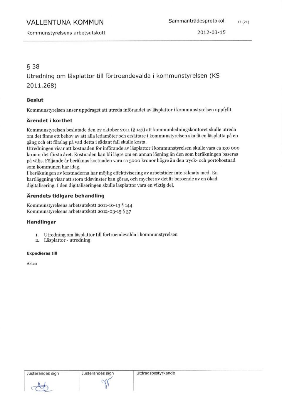 Kommunstyrelsen beslutade den z7 oktober zorr (S t47) atlkommunledningskontoret skulle utreda om det finns ett behov av att alla ledamöter och ersättare i kommunstyrelsen ska få en läsplatta på en