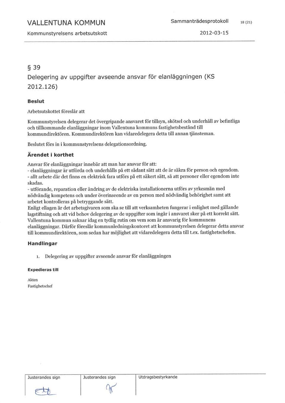 fastighetsbestånd till kommundirektören. Kommundirektören kan vidaredelegera detta till annan $änsteman. et förs in i kommunstyrelsens delegationsordning.