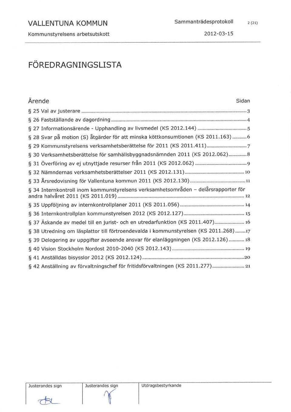 ..6 $ 29 Kommunstyrelsens verksamhetsberättelse för 2011 (KS 20t7.41L)...7 g 30 Verksamhetsberättelse för samhällsbyggnadsnämnden 2011 (KS 2AL2.062).