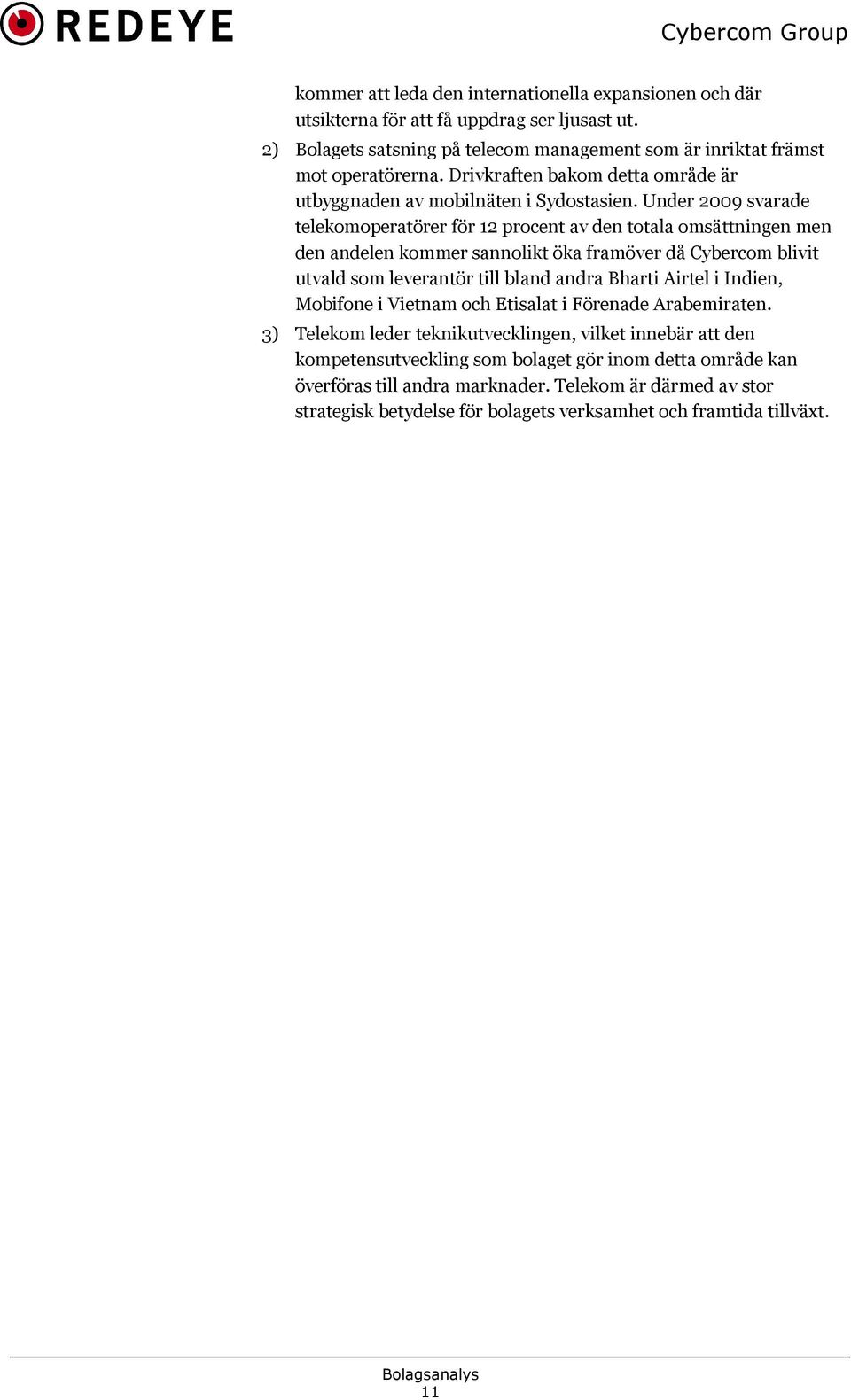 Under 2009 svarade telekomoperatörer för 12 procent av den totala omsättningen men den andelen kommer sannolikt öka framöver då Cybercom blivit utvald som leverantör till bland andra Bharti