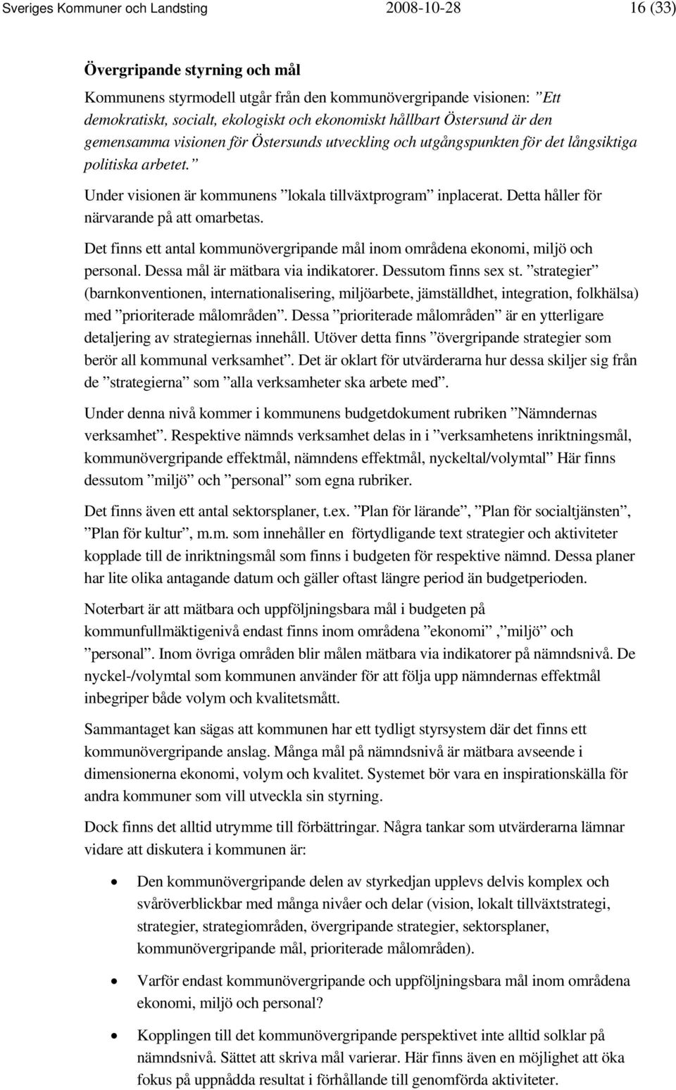 Detta håller för närvarande på att omarbetas. Det finns ett antal kommunövergripande mål inom områdena ekonomi, miljö och personal. Dessa mål är mätbara via indikatorer. Dessutom finns sex st.