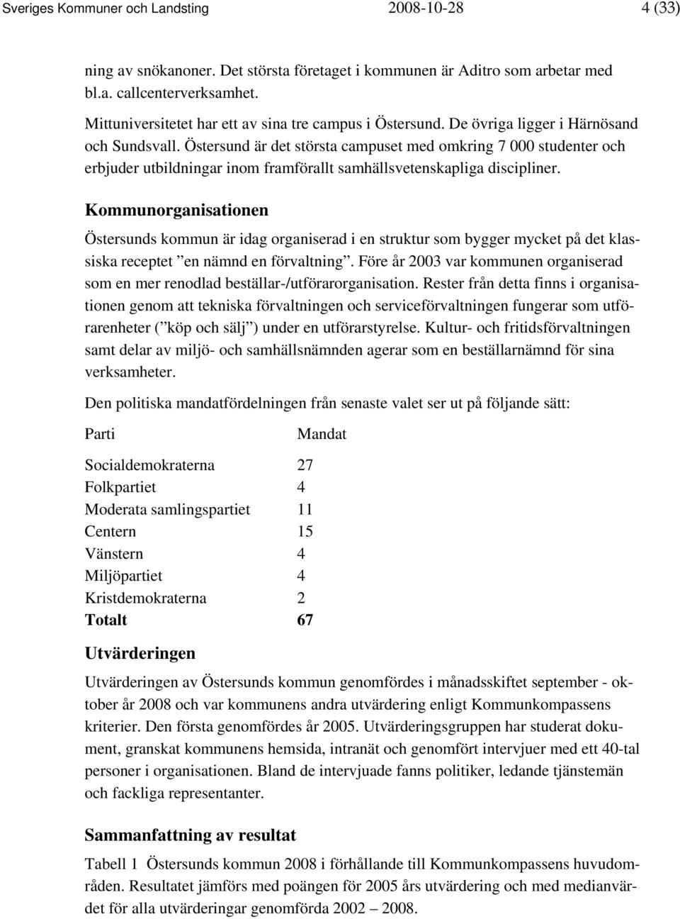 Östersund är det största campuset med omkring 7 000 studenter och erbjuder utbildningar inom framförallt samhällsvetenskapliga discipliner.