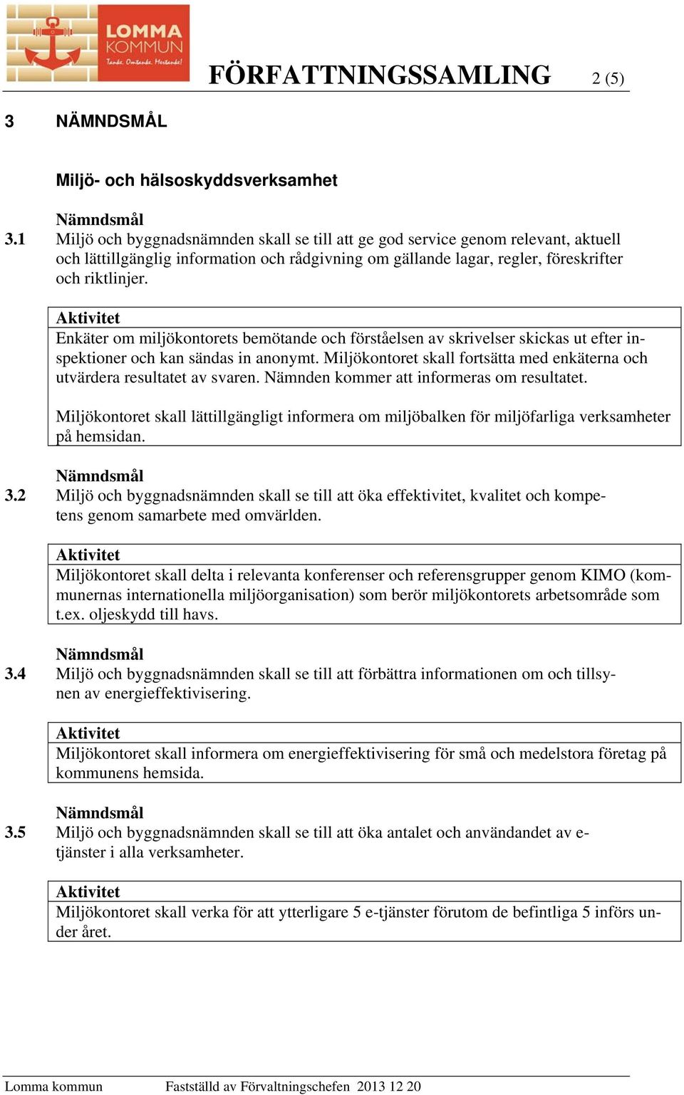 Enkäter om miljökontorets bemötande och förståelsen av skrivelser skickas ut efter inspektioner och kan sändas in anonymt.