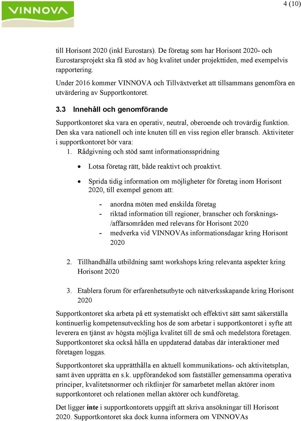 3 Innehåll och genomförande Supportkontoret ska vara en operativ, neutral, oberoende och trovärdig funktion. Den ska vara nationell och inte knuten till en viss region eller bransch.