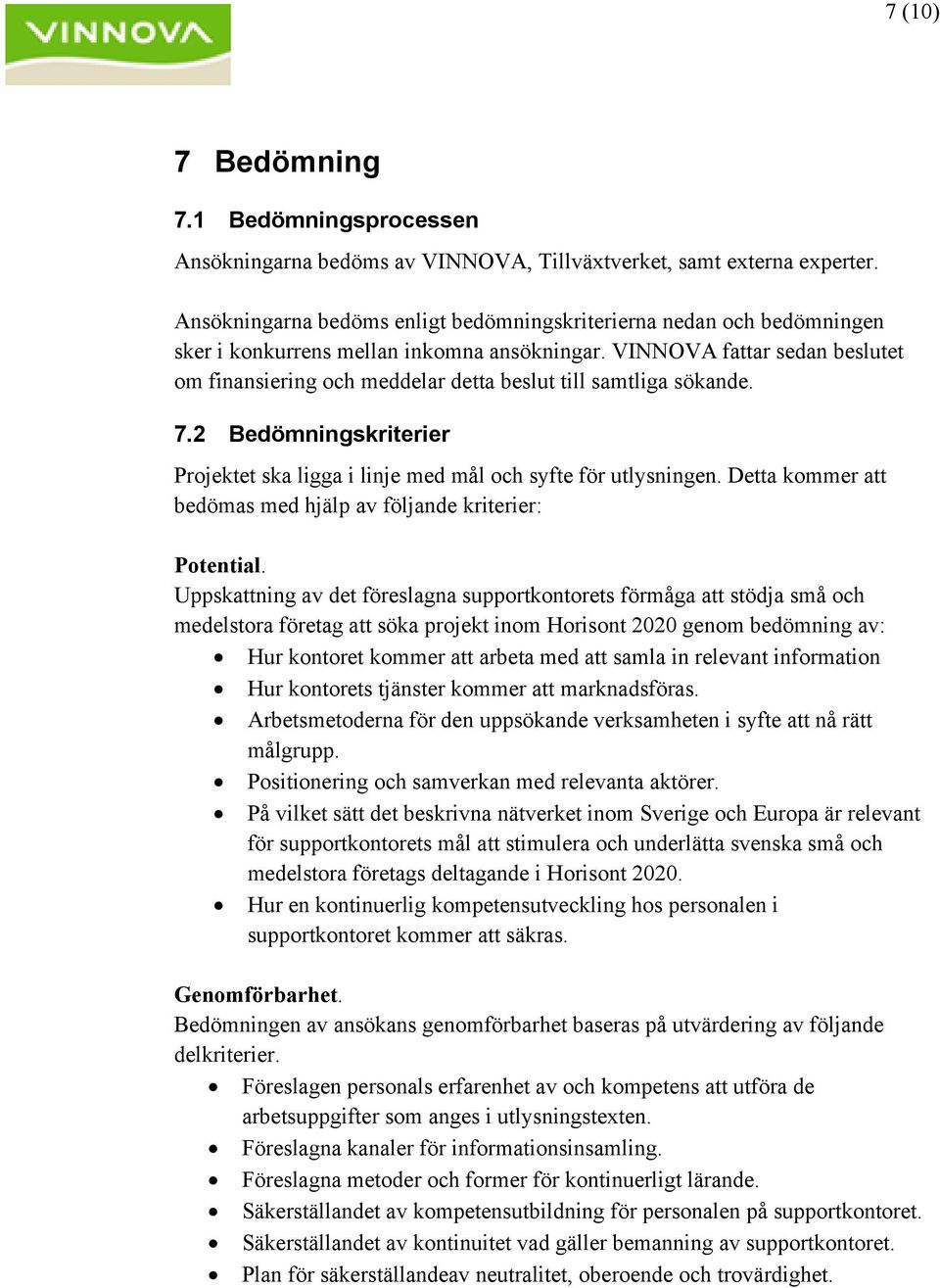 VINNOVA fattar sedan beslutet om finansiering och meddelar detta beslut till samtliga sökande. 7.2 Bedömningskriterier Projektet ska ligga i linje med mål och syfte för utlysningen.