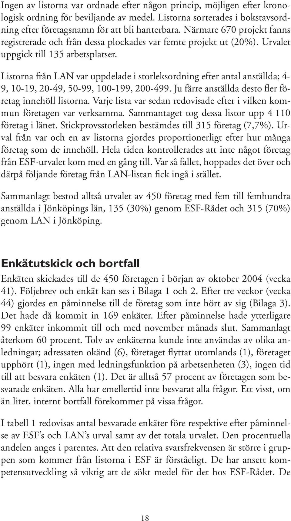 Listorna från LAN var uppdelade i storleksordning efter antal anställda; 4-9, 10-19, 20-49, 50-99, 100-199, 200-499. Ju färre anställda desto fler företag innehöll listorna.