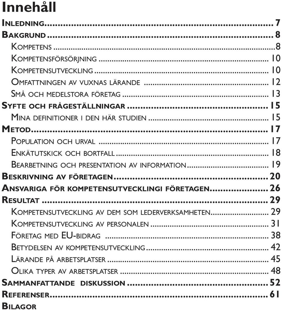 .. 18 Bearbetning och presentation av information... 19 Beskrivning av företagen... 20 Ansvariga för kompetensutvecklingi företagen... 26 Resultat.