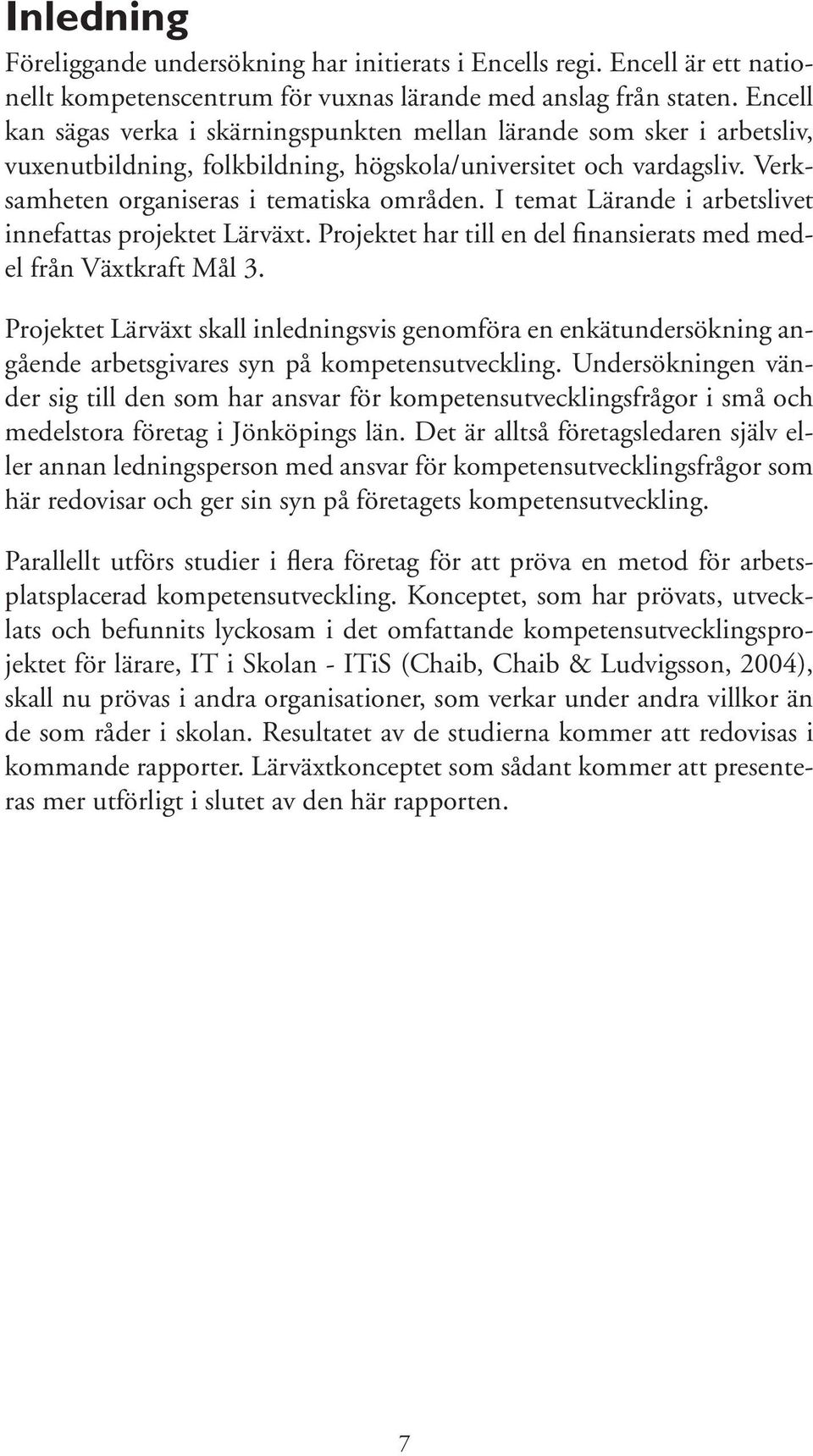 I temat Lärande i arbetslivet innefattas projektet Lärväxt. Projektet har till en del finansierats med medel från Växtkraft Mål 3.