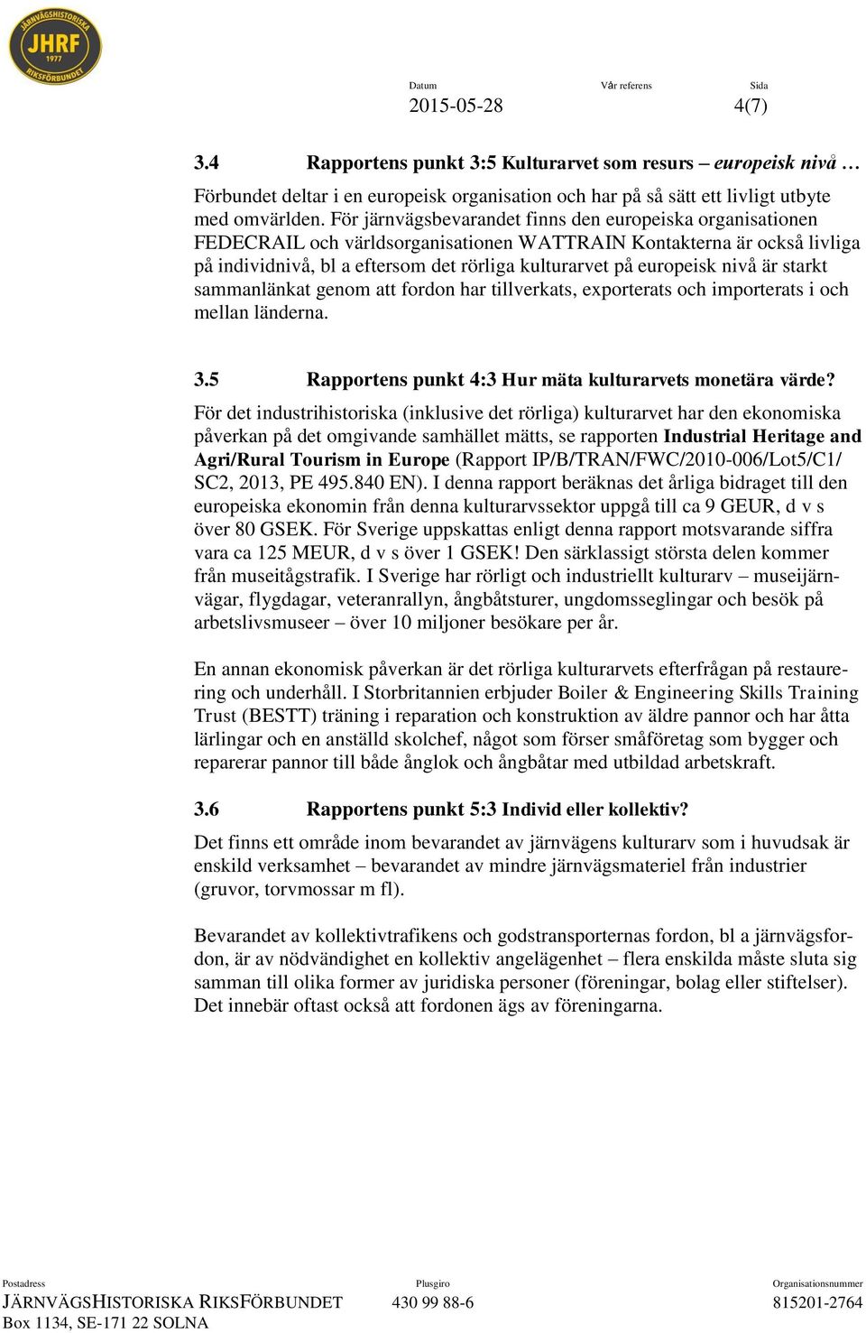 nivå är starkt sammanlänkat genom att fordon har tillverkats, exporterats och importerats i och mellan länderna. 3.5 Rapportens punkt 4:3 Hur mäta kulturarvets monetära värde?