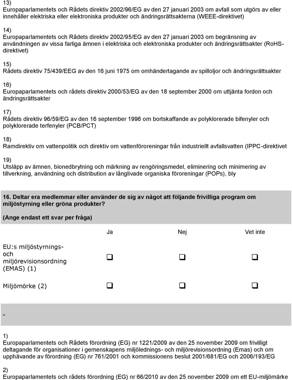 ändringsrättsakter (RoHSdirektivet) 15) Rådets direktiv 75/439/EEG av den 16 juni 1975 om omhändertagande av spilloljor och ändringsrättsakter 16) Europaparlamentets och rådets direktiv 2000/53/EG av