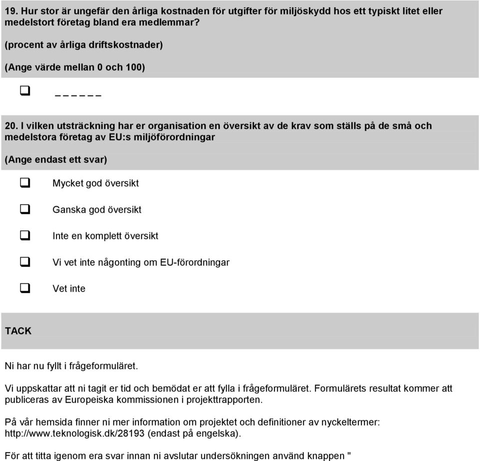 I vilken utsträckning har er organisation en översikt av de krav som ställs på de små och medelstora företag av EU:s miljöförordningar (Ange endast ett svar) Mycket god översikt Ganska god översikt