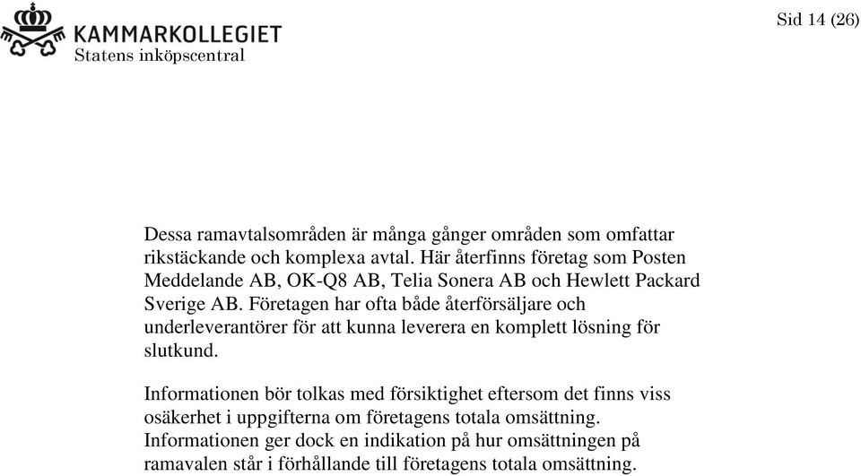 Företagen har ofta både återförsäljare och underleverantörer för att kunna leverera en komplett lösning för slutkund.