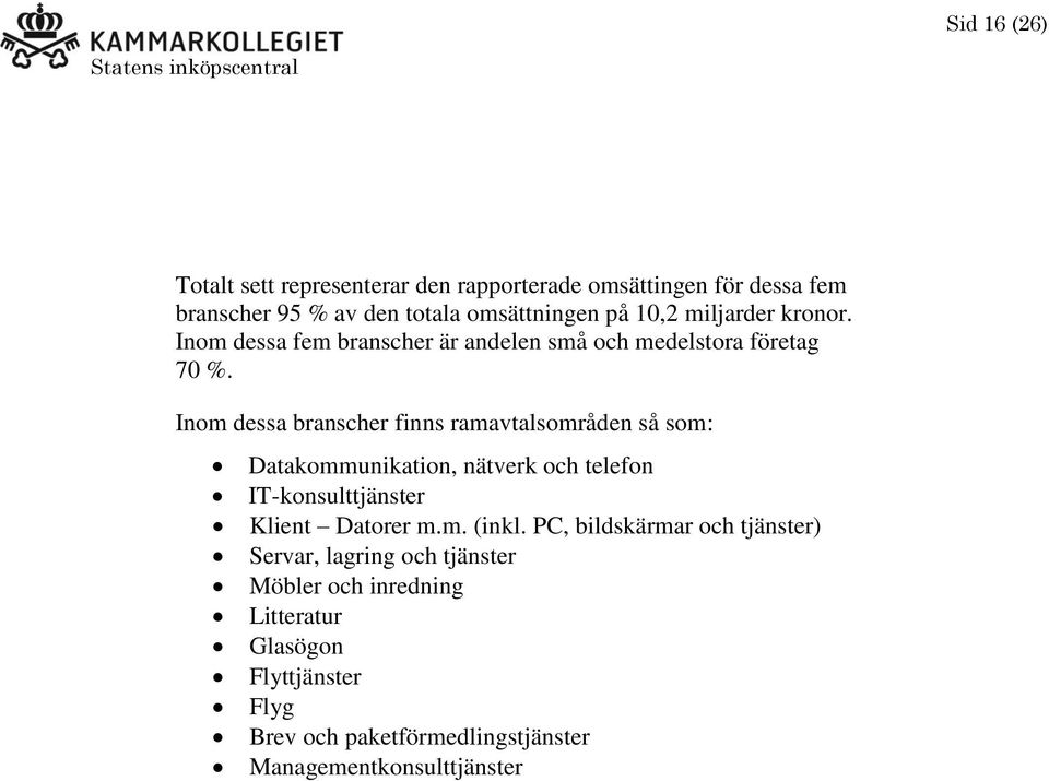 Inom dessa branscher finns ramavtalsområden så som: Datakommunikation, nätverk och telefon IT-konsulttjänster Klient Datorer m.m. (inkl.