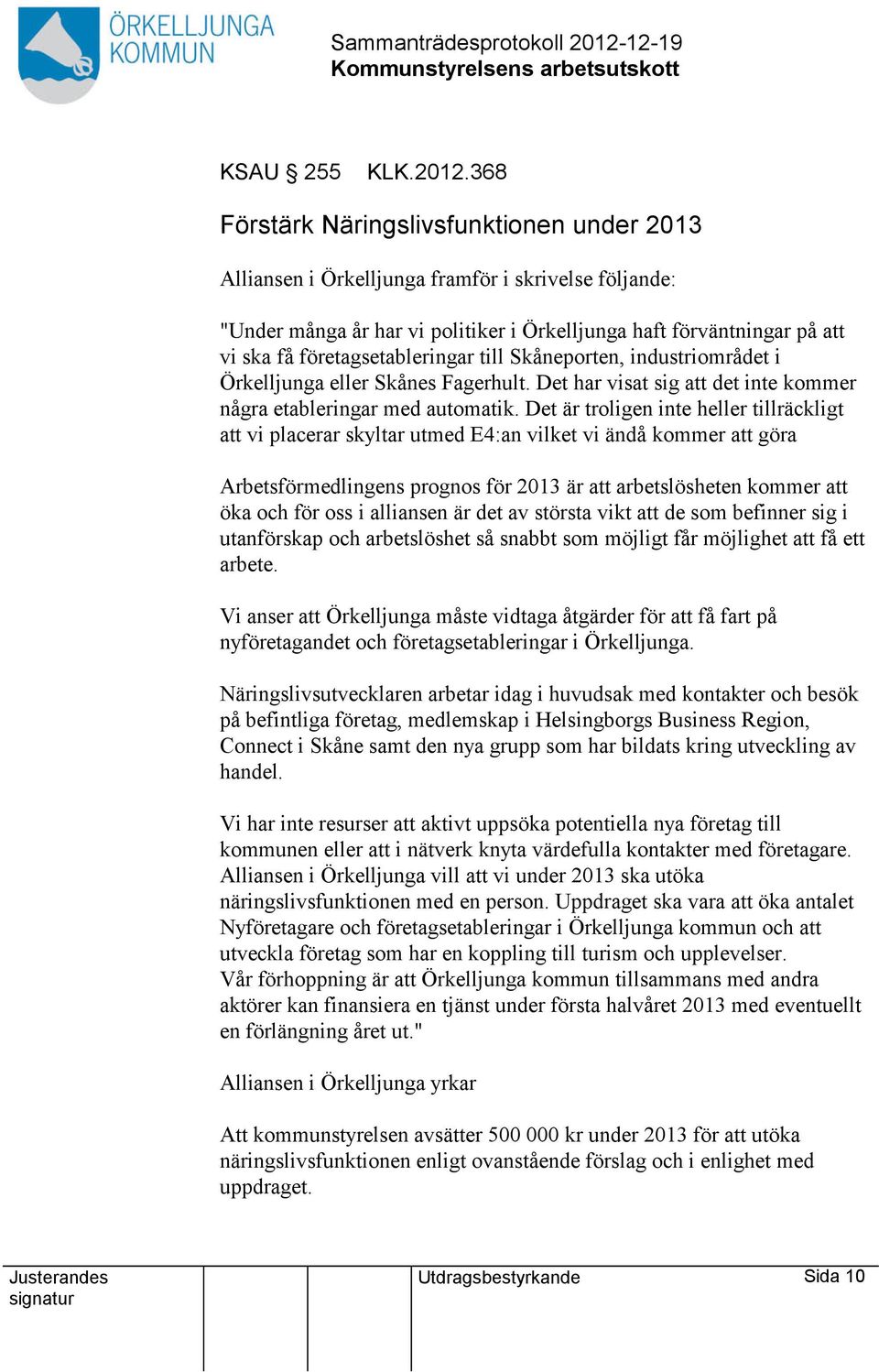 till Skåneporten, industriområdet i Örkelljunga eller Skånes Fagerhult. Det har visat sig det inte kommer några etableringar med automatik.