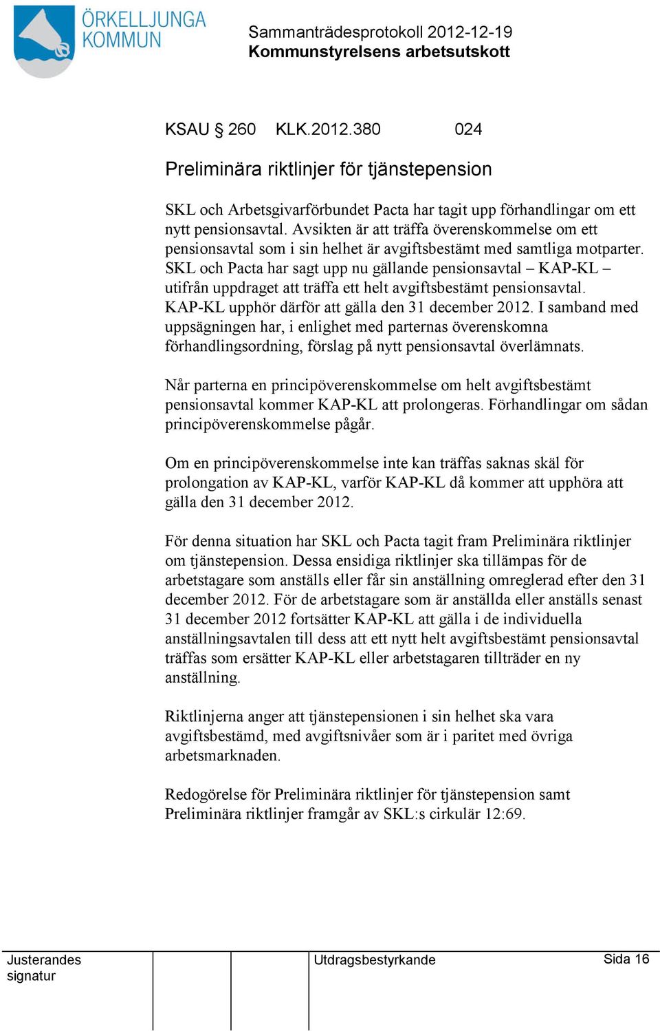 SKL och Pacta har sagt upp nu gällande pensionsavtal KAP-KL utifrån uppdraget träffa ett helt avgiftsbestämt pensionsavtal. KAP-KL upphör därför gälla den 31 december 2012.