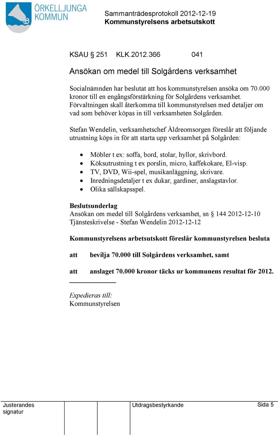 Stefan Wendelin, verksamhetschef Äldreomsorgen föreslår följande utrustning köps in för starta upp verksamhet på Solgården: Möbler t ex: soffa, bord, stolar, hyllor, skrivbord.