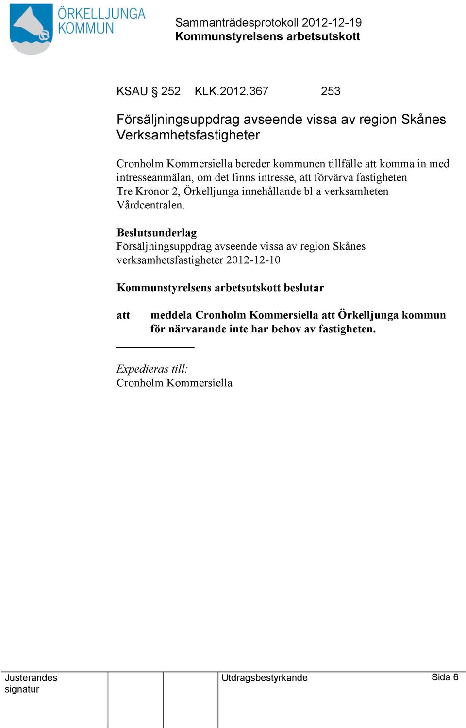 komma in med intresseanmälan, om det finns intresse, förvärva fastigheten Tre Kronor 2, Örkelljunga innehållande bl a verksamheten