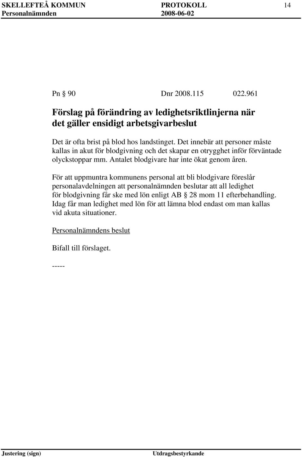 Det innebär att personer måste kallas in akut för blodgivning och det skapar en otrygghet inför förväntade olyckstoppar mm. Antalet blodgivare har inte ökat genom åren.