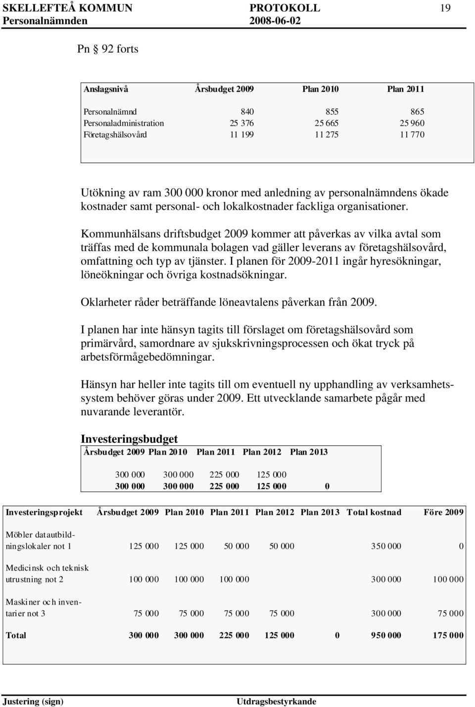 Kommunhälsans driftsbudget 2009 kommer att påverkas av vilka avtal som träffas med de kommunala bolagen vad gäller leverans av företagshälsovård, omfattning och typ av tjänster.