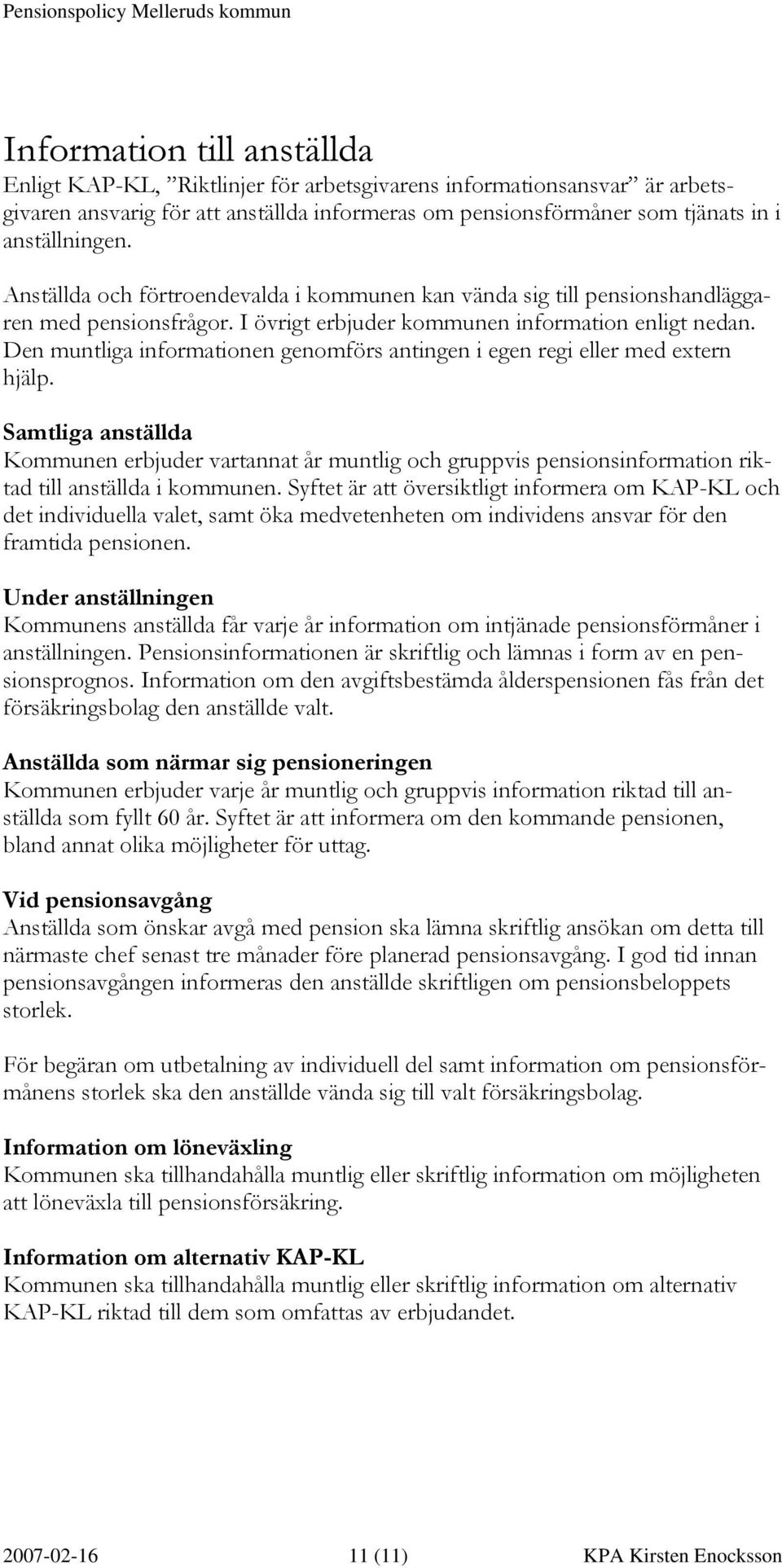 Den muntliga informationen genomförs antingen i egen regi eller med extern hjälp.