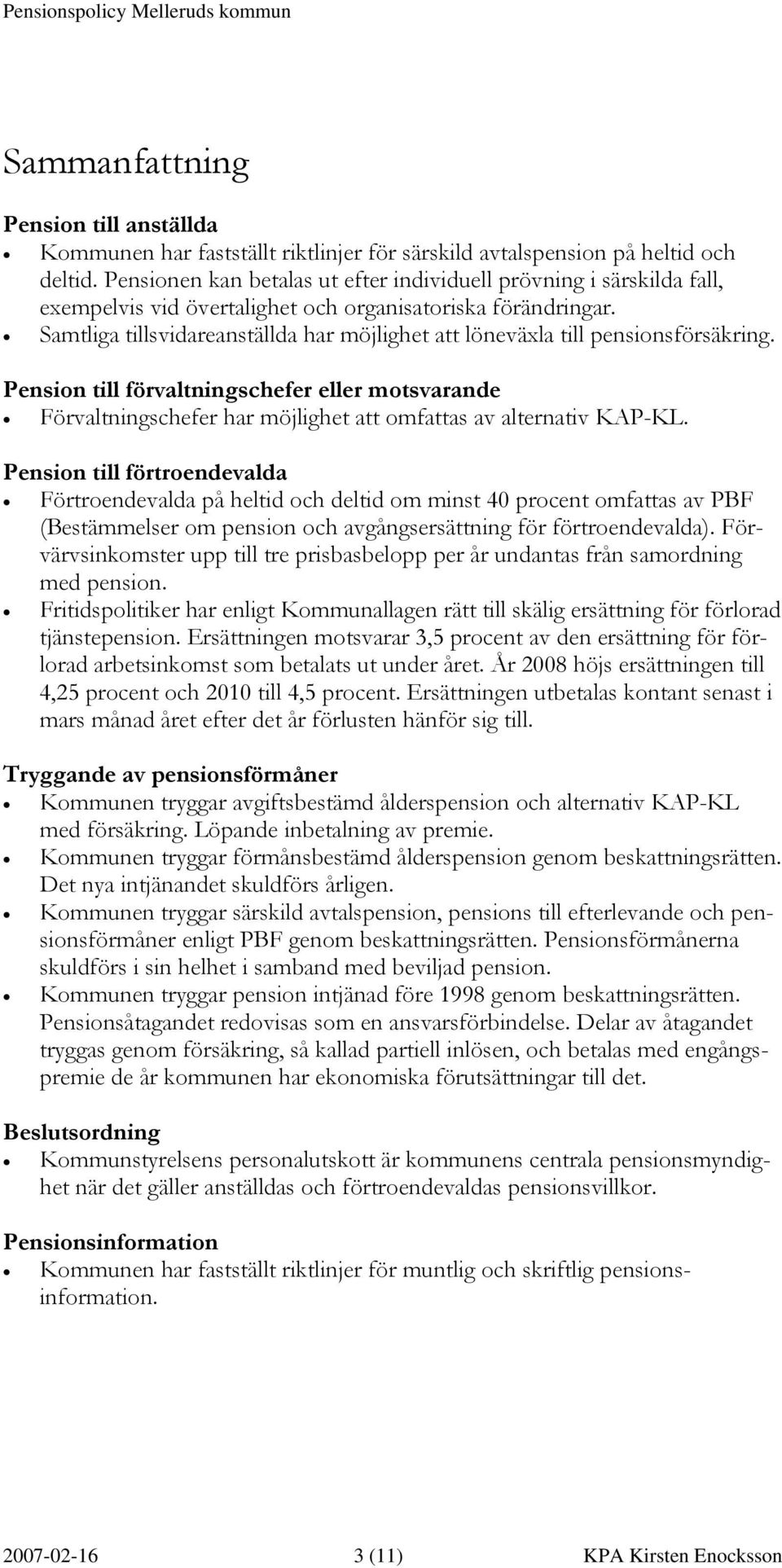 Samtliga tillsvidareanställda har möjlighet att löneväxla till pensionsförsäkring. Pension till förvaltningschefer eller motsvarande Förvaltningschefer har möjlighet att omfattas av alternativ KAP-KL.