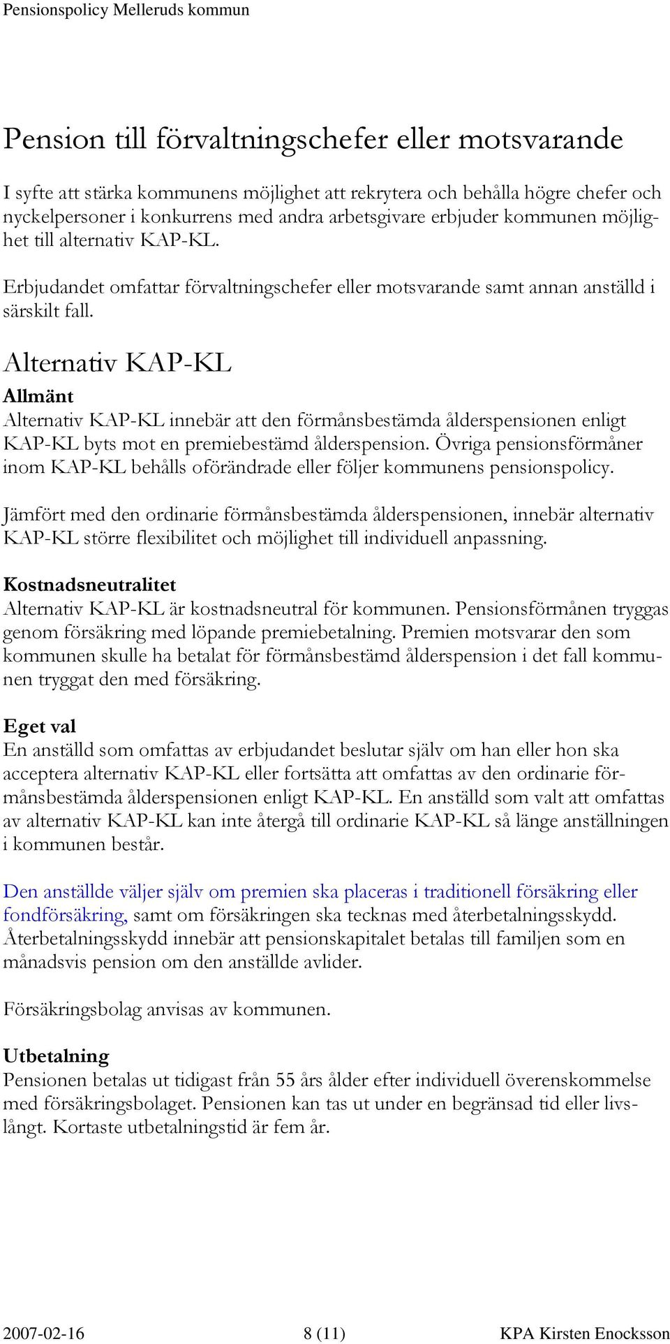 Alternativ KAP-KL Allmänt Alternativ KAP-KL innebär att den förmånsbestämda ålderspensionen enligt KAP-KL byts mot en premiebestämd ålderspension.