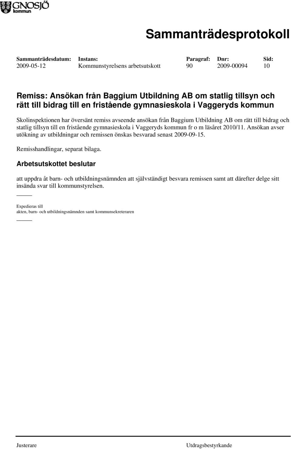 läsåret 2010/11. Ansökan avser utökning av utbildningar och remissen önskas besvarad senast 2009-09-15. Remisshandlingar, separat bilaga.