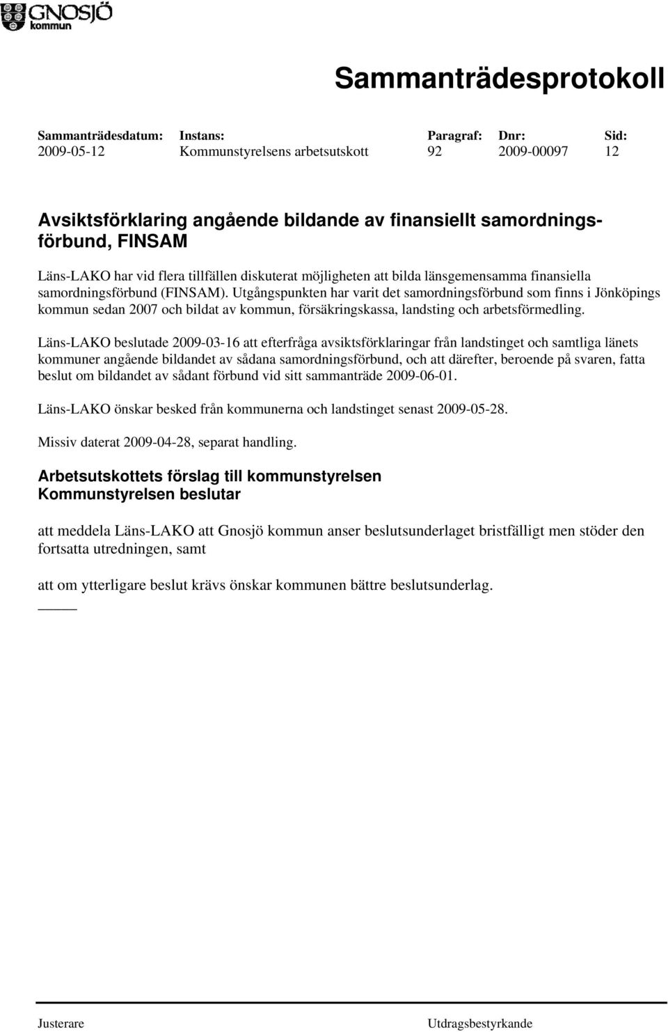 Utgångspunkten har varit det samordningsförbund som finns i Jönköpings kommun sedan 2007 och bildat av kommun, försäkringskassa, landsting och arbetsförmedling.