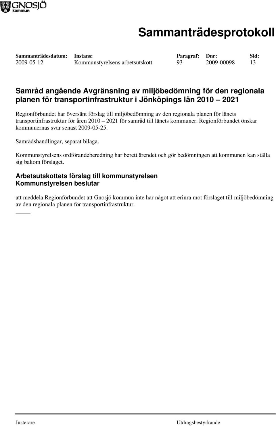 Regionförbundet önskar kommunernas svar senast 2009-05-25. Samrådshandlingar, separat bilaga.