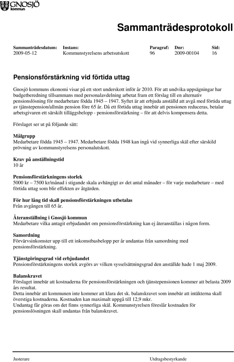 Syftet är att erbjuda anställd att avgå med förtida uttag av tjänstepension/allmän pension före 65 år.