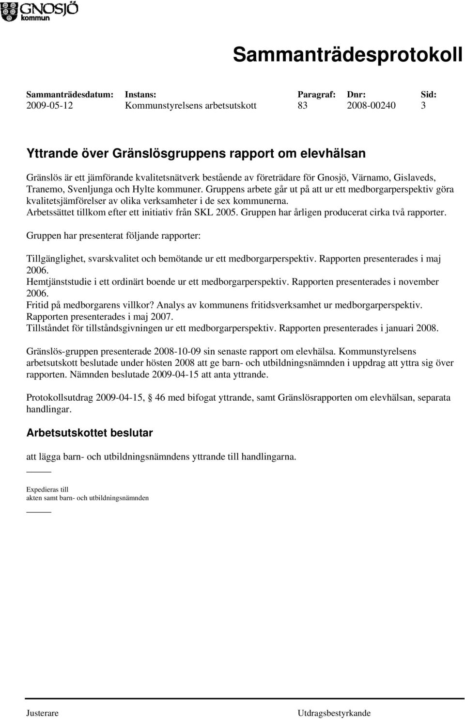 Arbetssättet tillkom efter ett initiativ från SKL 2005. Gruppen har årligen producerat cirka två rapporter.