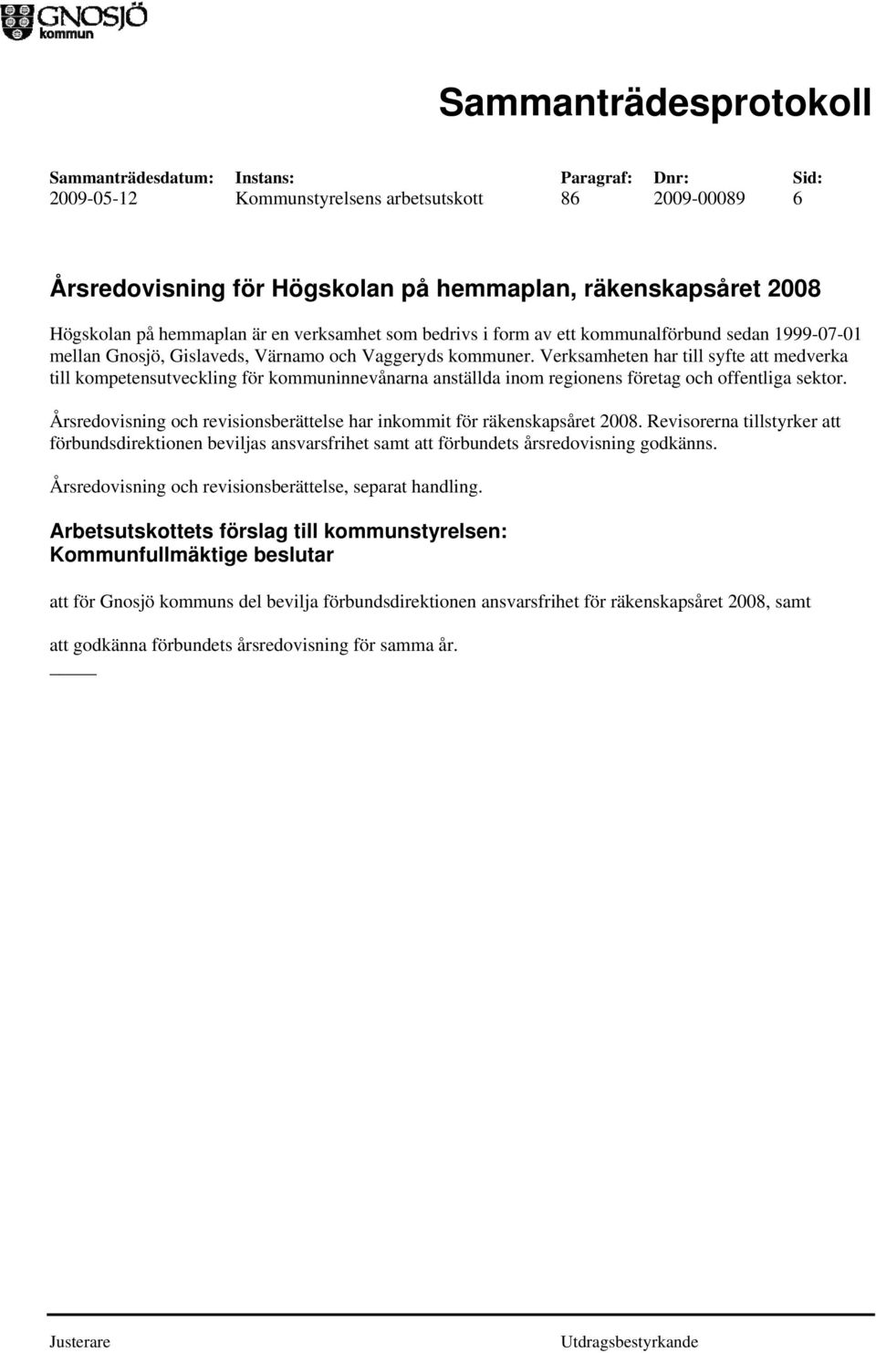 Verksamheten har till syfte att medverka till kompetensutveckling för kommuninnevånarna anställda inom regionens företag och offentliga sektor.