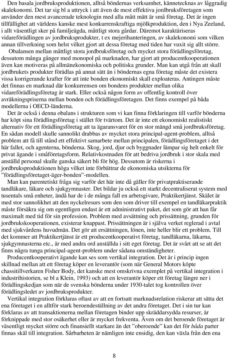 Det är ingen tillfällighet att världens kanske mest konkurrenskraftiga mjölkproduktion, den i Nya Zeeland, i allt väsentligt sker på familjeägda, måttligt stora gårdar.