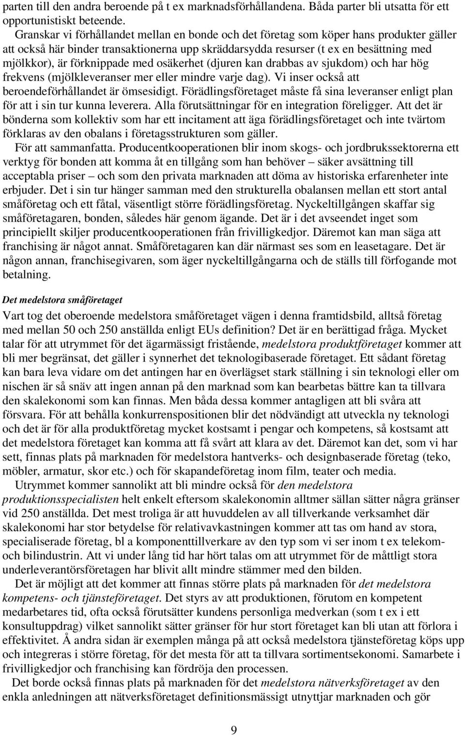 förknippade med osäkerhet (djuren kan drabbas av sjukdom) och har hög frekvens (mjölkleveranser mer eller mindre varje dag). Vi inser också att beroendeförhållandet är ömsesidigt.