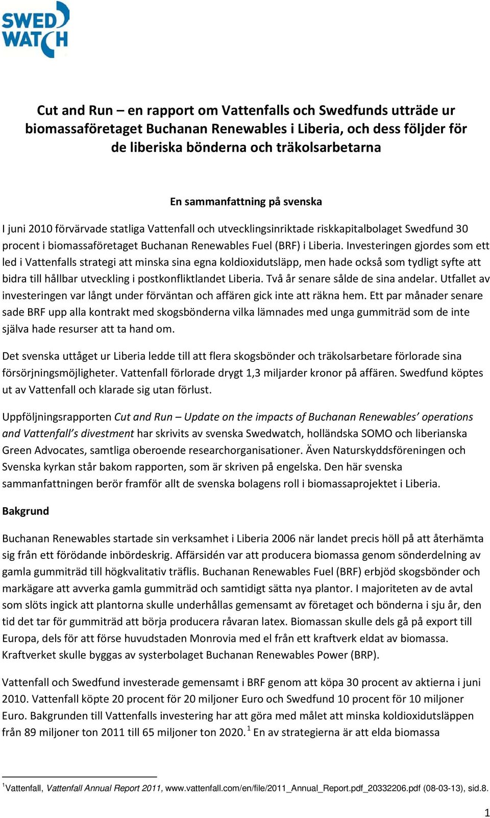 Investeringen gjordes som ett led i Vattenfalls strategi att minska sina egna koldioxidutsläpp, men hade också som tydligt syfte att bidra till hållbar utveckling i postkonfliktlandet Liberia.