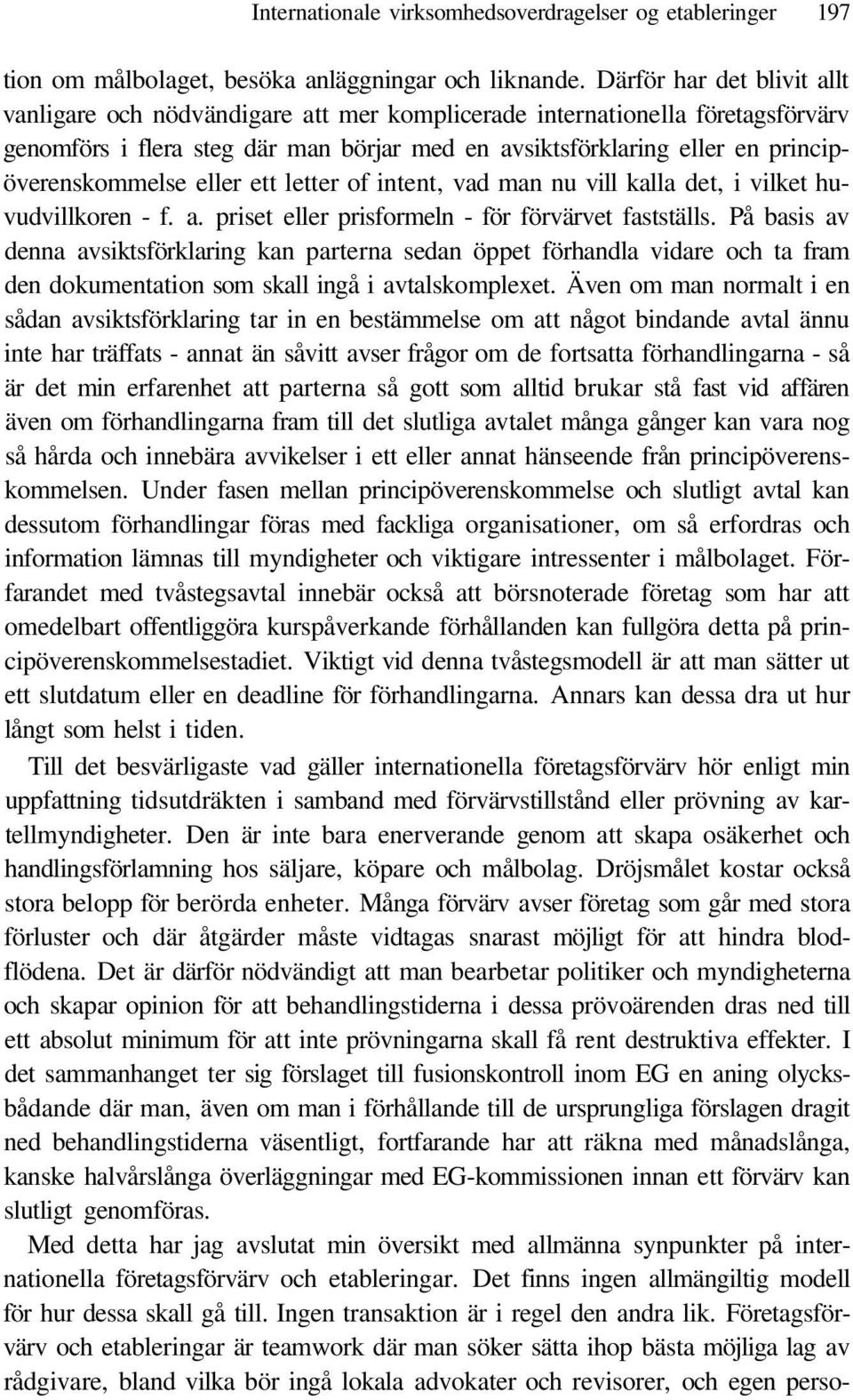 principöverenskommelse eller ett letter of intent, vad man nu vill kalla det, i vilket huvudvillkoren - f. a. priset eller prisformeln - för förvärvet fastställs.