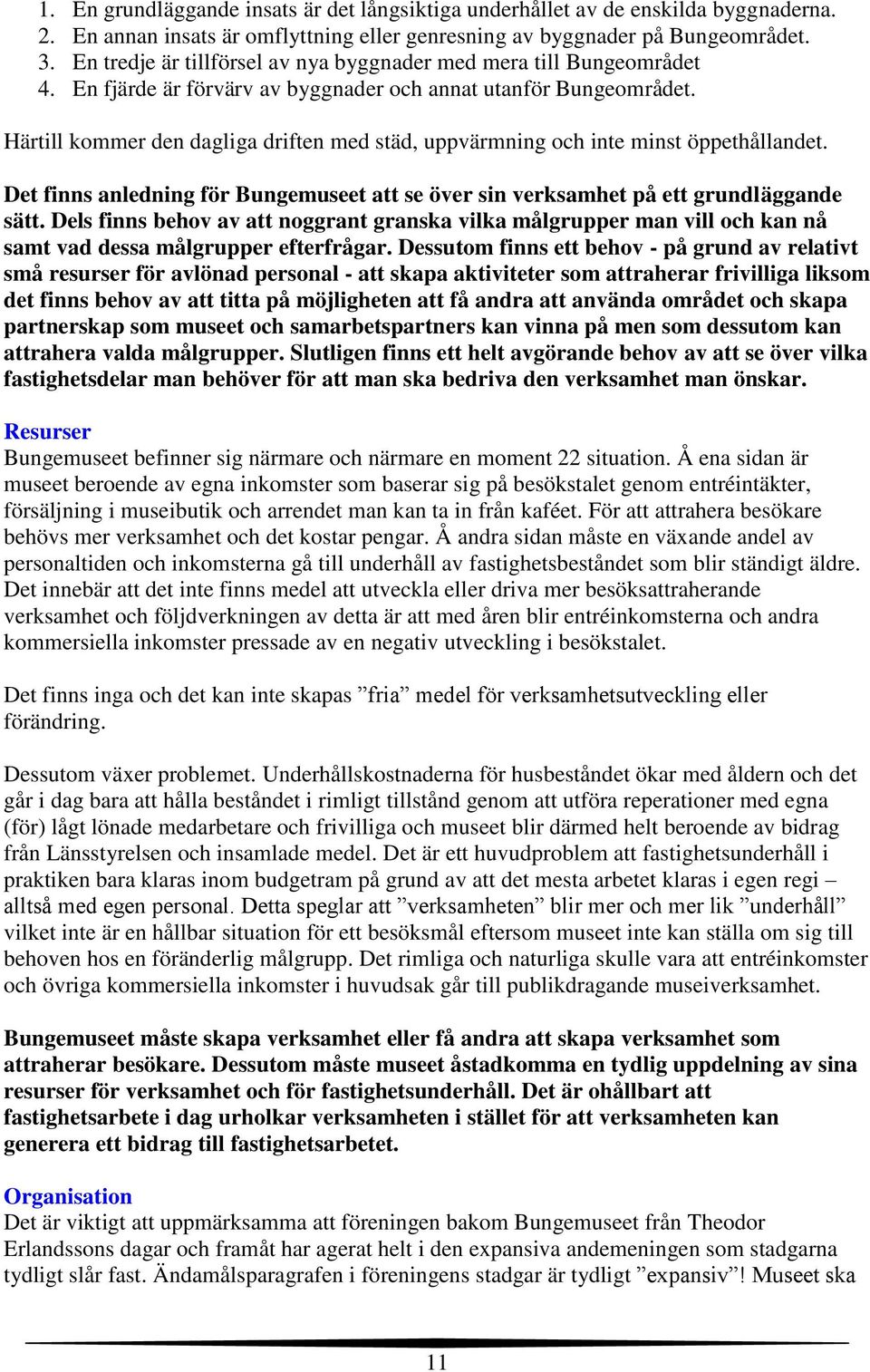 Härtill kommer den dagliga driften med städ, uppvärmning och inte minst öppethållandet. Det finns anledning för Bungemuseet att se över sin verksamhet på ett grundläggande sätt.